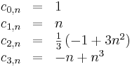 
\begin{array}{lcl}
c_{0,n}   & = & 1 \\
c_{1,n}   & = & n \\
c_{2,n}   & = & \frac{1}{3}\left( -1 + 3n^2 \right) \\
c_{3,n}   & = & -n + n^3
\end{array}
