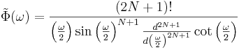 
\tilde{\Phi}(\omega) = \frac{(2N+1)!}{\left(\frac{\omega}{2}\right) \sin\left(\frac{\omega}{2}\right)^{N+1} \frac{d^{2N+1}}{d\left(\frac{\omega}{2}\right)^{2N+1}} \cot{\left(\frac{\omega}{2}\right)}}
