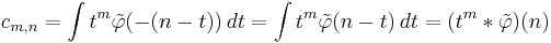
c_{m,n} = \int t^m \tilde{\varphi}(-(n-t))\,dt = \int t^m \tilde{\varphi}(n-t)\,dt = (t^m * \tilde{\varphi})(n)
